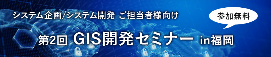 システム企画・開発者向け 第 2 回 GIS 開発セミナー  in 福岡