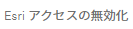 [Esri へのアクセスの無効化]