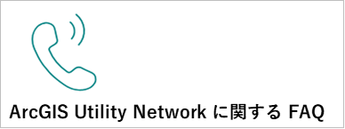 ArcGIS Utility Networkに関するFAQ