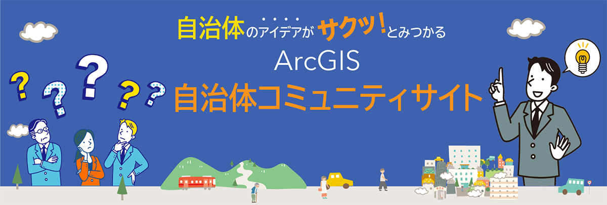 自治体のアイデアがサクッ！と見つかる ArcGIS 自治体コミュニティサイト
